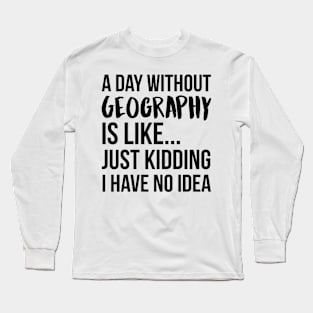 A Day Without geography Long Sleeve T-Shirt